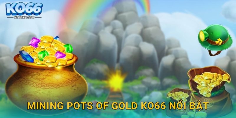 Mining Pots of Gold KO66 nổi bật