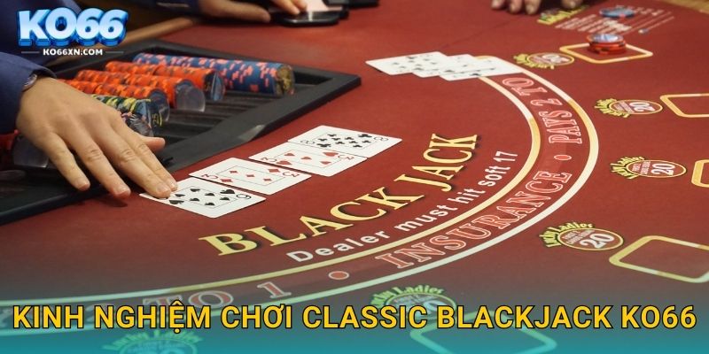 Kinh nghiệm chơi Classic Blackjack KO66