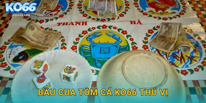 Bầu Cua Tôm Cá KO66 thú vị