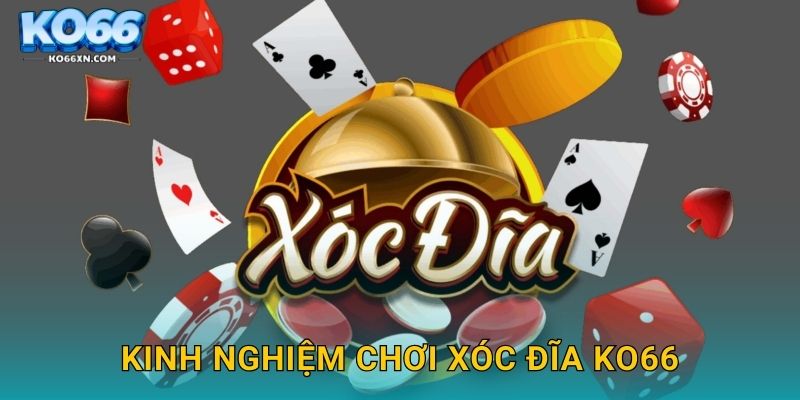 Kinh nghiệm chơi Xóc Đĩa KO66
