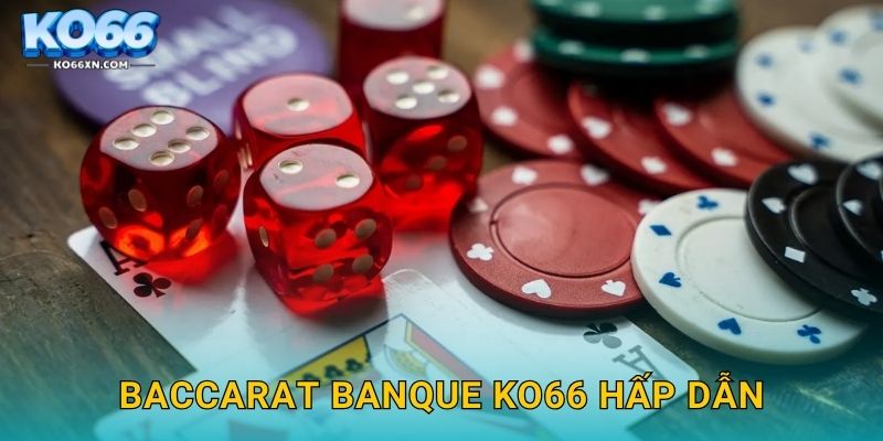 Baccarat Banque KO66 hấp dẫn