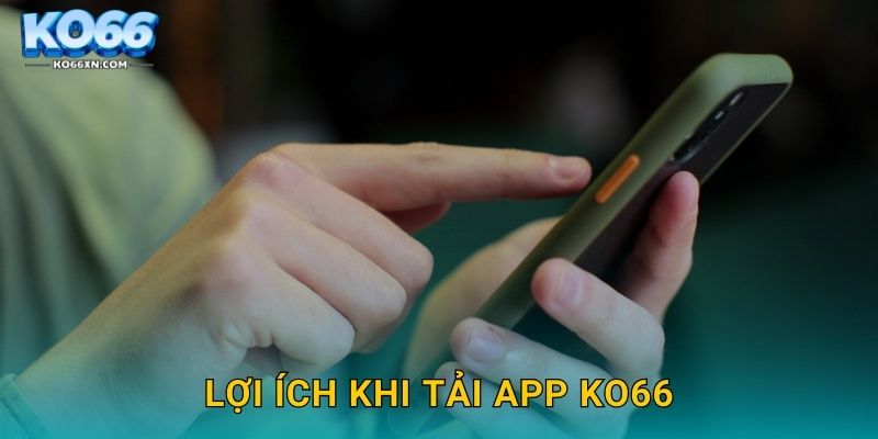 Lợi ích khi tải app KO66