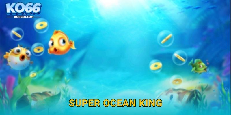 Super Ocean King KO66 và Trải Nghiệm Đại Dương Hấp Dẫn