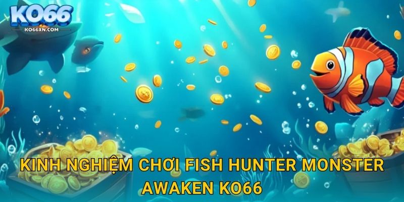 Kinh nghiệm chơi Fish Hunter Monster Awaken KO66