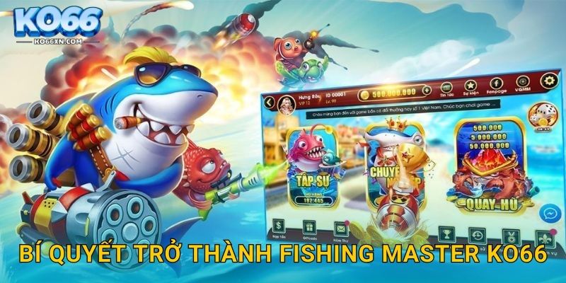 Bí quyết trở thành Fishing Master KO66