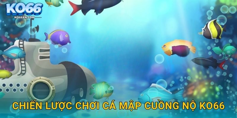 Chiến lược chơi Cá Mập Cuồng Nộ KO66