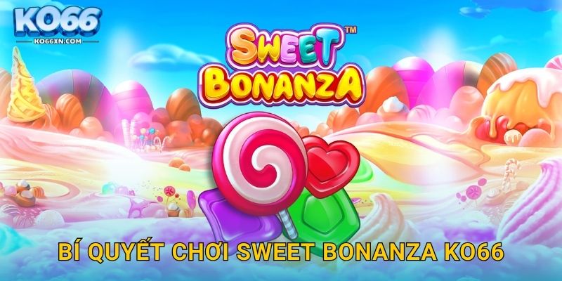 Bí quyết chơi Sweet Bonanza KO66
