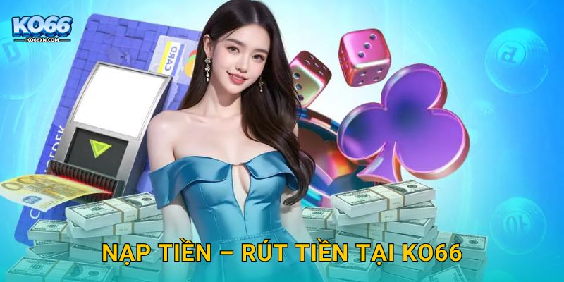 Nạp tiền – Rút tiền tại KO66